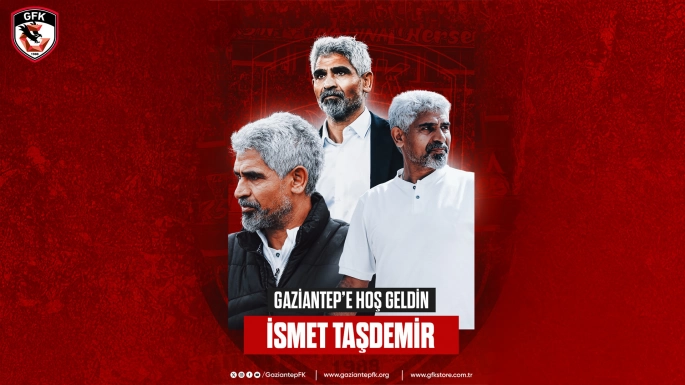 GAZİANTEP FK'NIN YENİ HOCASI İSMET TAŞDEMİR OLDU