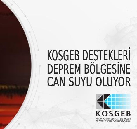 KOSGEB DESTEKLERİ DEPREM BÖLGESİNE CAN SUYU OLUYOR